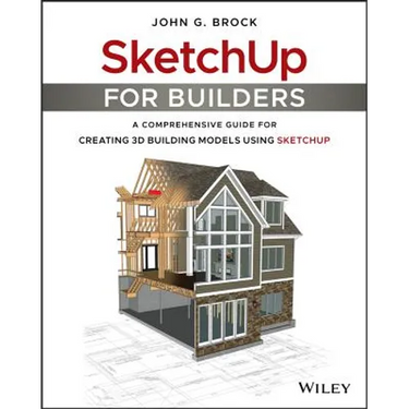 Sketchup for Builders: A Comprehensive Guide for Creating 3D Building Models Using Sketchup