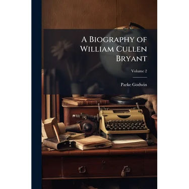 A Biography of William Cullen Bryant: With Extracts From His Private Correspondence; Volume 2