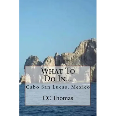 What To Do In...: Cabo San Lucas, Baja California Sur, Mexico
