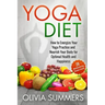 Yoga Diet: How to Energize Your Yoga Practice and Nourish Your Body for Optimal Health and Happiness