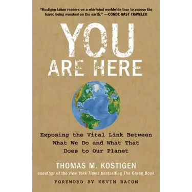 You Are Here: Exposing the Vital Link Between What We Do and What That Does to Our Planet