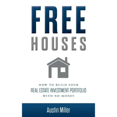 Free Houses: How To Build Your Real Estate Investment Portfolio With No Money