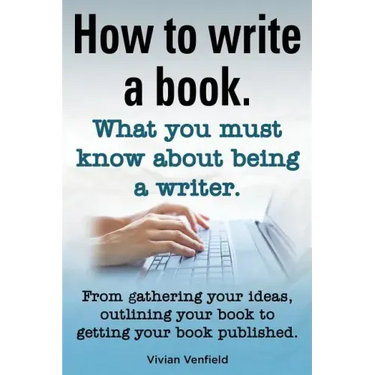 How to Write a Book or How to Write a Novel. Writing a Book Made Easy. What You Must Know about Being a Writer. from Gathering Your Ideas to Publishin