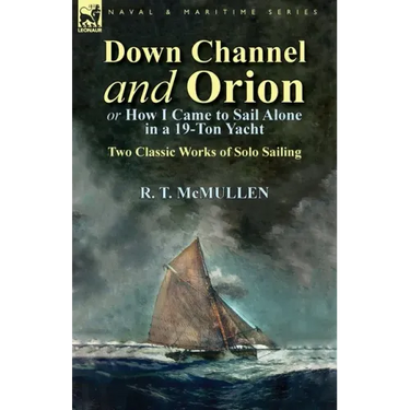 Down Channel and Orion (or How I Came to Sail Alone in a 19-Ton Yacht): Two Classic Works of Solo Sailing