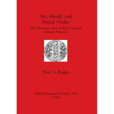 Art, Death and Social Order: The Mortuary Arts of Pre-Conquest Central Panama