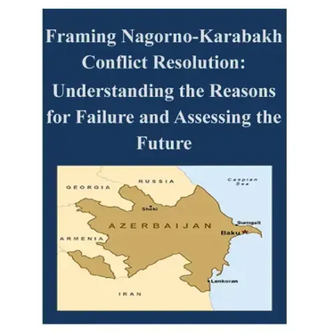 Framing Nagorno-Karabakh Conflict Resolution - Understanding the Reasons for Failure and Assessing the Future