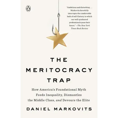 The Meritocracy Trap: How America's Foundational Myth Feeds Inequality, Dismantles the Middle Class, and Devours the Elite