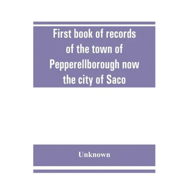 First book of records of the town of Pepperellborough now the city of Saco