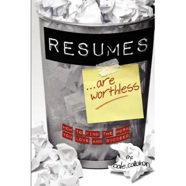 Resumes Are Worthless: How to Find the Work You Love and Succeed