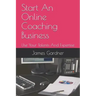 Start An Online Coaching Business: Use Your Talents And Expertise