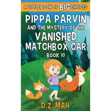 Pippa Parvin and the Mystery of the Vanished Matchbox Car: A Little Book of BIG Choices