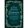 The Green Witch's Grimoire: Your Complete Guide to Creating Your Own Book of Natural Magic