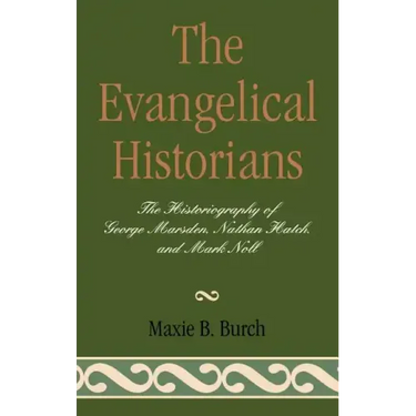 The Evangelical Historians: The Historiography of George Marsden, Nathan Hatch, and Mark Noll