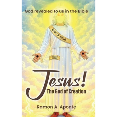 Jesus! The God of Creation: God Revealed to us in the Bible