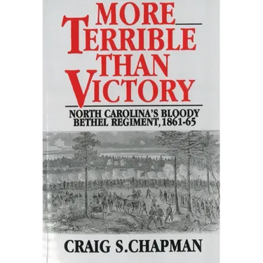 More Terrible Than Victory: North Carolina's Bloody Bethel Regiment, 1861-65