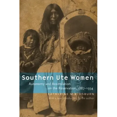 Southern Ute Women: Autonomy and Assimilation on the Reservation, 1887-1934