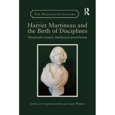 Harriet Martineau and the Birth of Disciplines: Nineteenth-Century Intellectual Powerhouse