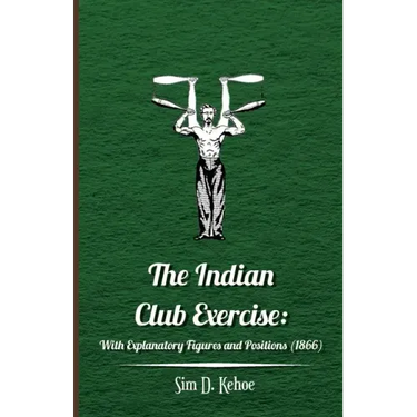 The Indian Club Exercise: With Explanatory Figures and Positions (1866)