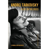 Andrei Tarkovsky: A Life on the Cross