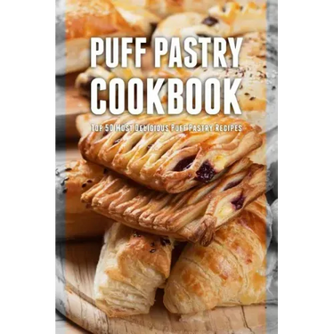 Puff Pastry Cookbook: Top 50 Most Delicious Puff Pastry Recipes