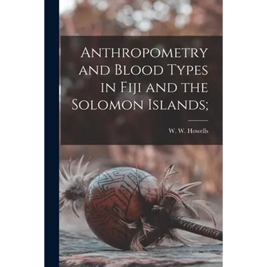Anthropometry and Blood Types in Fiji and the Solomon Islands;