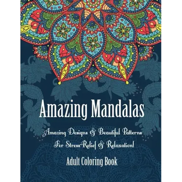 Adult Coloring Book- Amazing Mandalas: Amazing Designs & Beautiful Patterns For Stress-Relief & Relaxation!