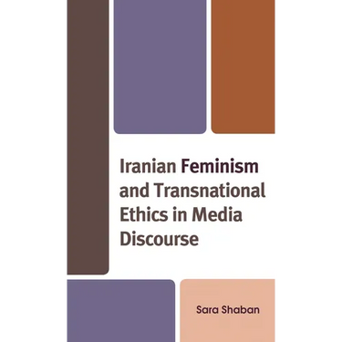 Iranian Feminism and Transnational Ethics in Media Discourse