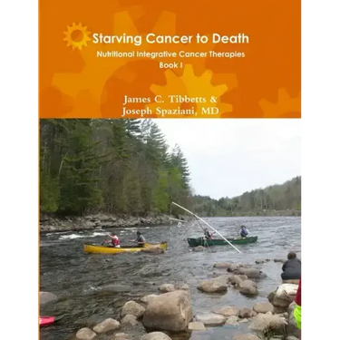 Starving Cancer to Death Nutritional Integrative Cancer Therapies Book I