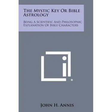 The Mystic Key or Bible Astrology: Being a Scientific and Philosophic Explanation of Bible Characters