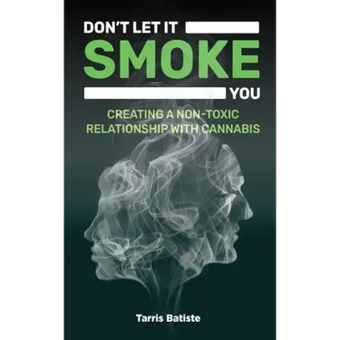 Don't Let It Smoke You: How to Create a Nontoxic Relationship with Cannabis