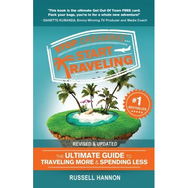 Stop Dreaming Start Traveling: The Ultimate Guide to Traveling More and Spending Less, Revised and Updated
