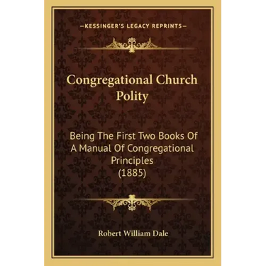 Congregational Church Polity: Being the First Two Books of a Manual of Congregational Principles (1885)