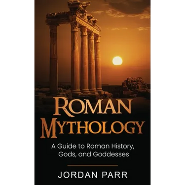 Roman Mythology: A Guide to Roman History, Gods, and Goddesses