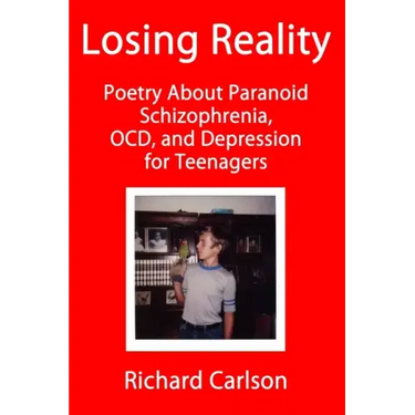 Losing Reality: Poetry About Paranoid Schizophrenia, OCD, and Depression for Teenagers