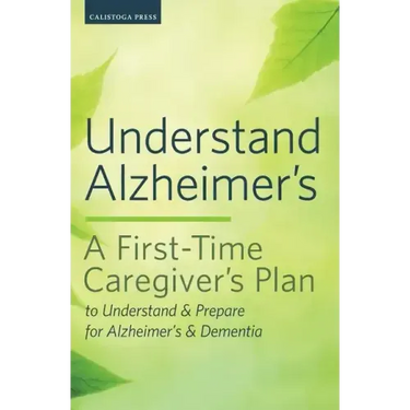 Understand Alzheimer's: A First-Time Caregiver's Plan to Understand & Prepare for Alzheimer's & Dementia