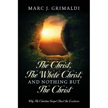 The Christ, The Whole Christ, And Nothing But The Christ: Why The Christian Gospel Must Be Exclusive