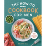 The How-To Cookbook for Men: 100 Easy Recipes to Learn the Basics