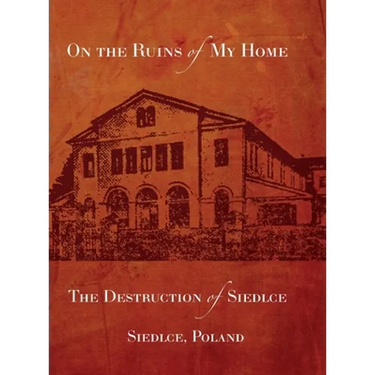 On the Ruins of My Home; The Destruction of Siedlce