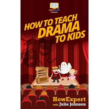 How To Teach Drama To Kids: Your Step-By-Step Guide To Teaching Drama To Kids