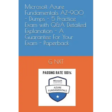 Microsoft Azure Fundamentals AZ-900 - Dumps - 5 Practice Exam with Q&A Detailed Explanation - A Guarantee For Your Exam - Paperback