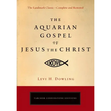 The Aquarian Gospel of Jesus the Christ: The Philosophic and Practical Basis of the Religion of the Aquarian Age of the World and of the Church Univer