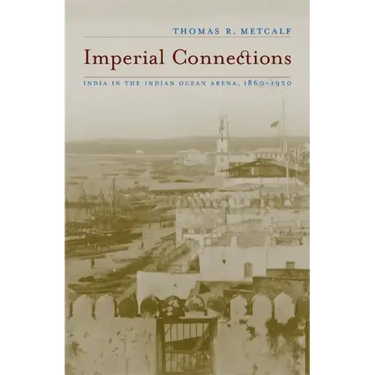 Imperial Connections: India in the Indian Ocean Arena, 1860-1920 Volume 4