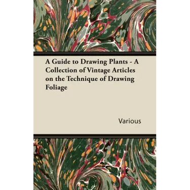 A Guide to Drawing Plants - A Collection of Vintage Articles on the Technique of Drawing Foliage