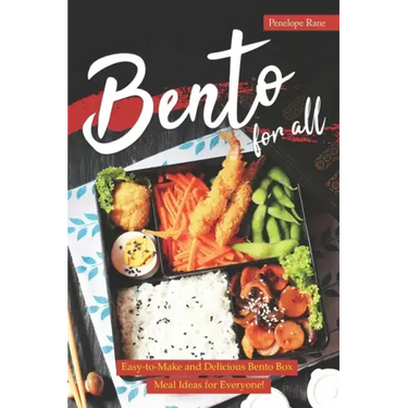 Bento for All: Easy-to-Make and Delicious Bento Box Meal Ideas for Everyone!