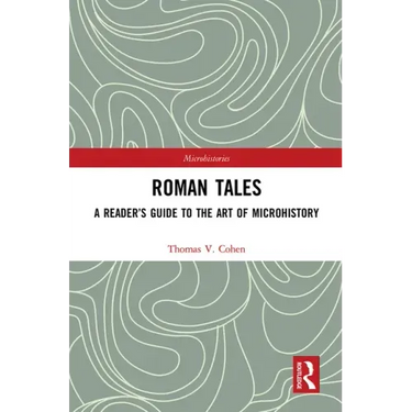 Roman Tales: A Reader's Guide to the Art of Microhistory