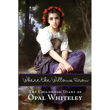 Where the Willows Grow: The Childhood Diary of Opal Whiteley