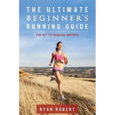 The Ultimate Beginners Running Guide: The Key To Running Inspired