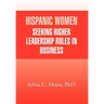 Hispanic Women Seeking Higher Leadership Roles in Business