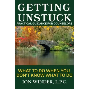 Getting Unstuck: Practical Guidance for Counselors: What to Do When You Don't Know What to Do