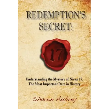Redemption's Secret: Understanding the Mystery of Nisan 17 The Most Important Date in History